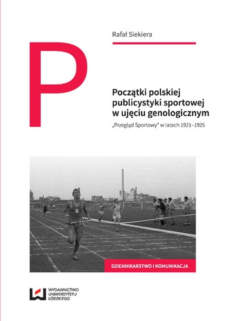 Początki polskiej publicystyki sportowej w ujęciu genologicznym. 'Przegląd Sportowy' w latach 1921-1925 Rafał Siekiera - okładka książki