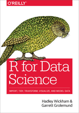 R for Data Science. Import, Tidy, Transform, Visualize, and Model Data Hadley Wickham, Garrett Grolemund - okładka książki