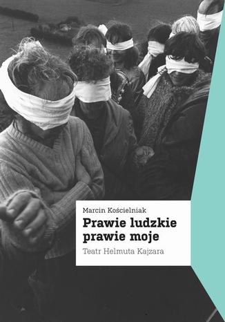 Okładka książki/ebooka Prawie ludzkie prawie moje. Teatr Helmuta Kajzara