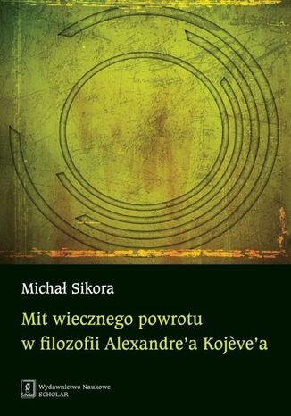 Okładka:Mit wiecznego powrotu w filozofii Alexandre'a Kojeve'a 