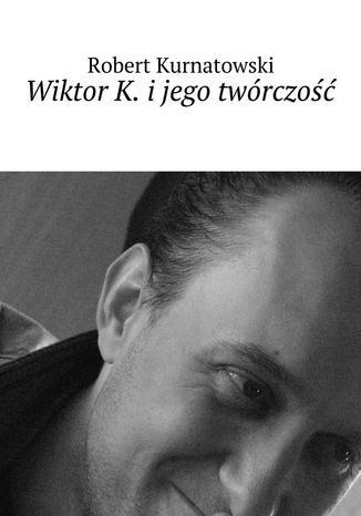 Wiktor K. ijego twrczo Robert Kurnatowski - okadka ebooka
