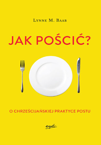 Jak pościć?. O chrześcijańskiej praktyce postu