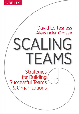 Scaling Teams. Strategies for Building Successful Teams and Organizations Alexander Grosse, David Loftesness - okładka książki