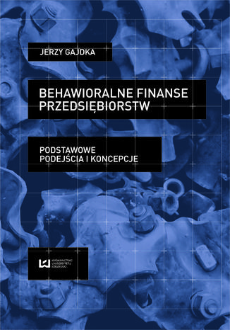 Behawioralne finanse przedsiębiorstw. Podstawowe podejścia i koncepcje Jerzy Gajdka - okładka książki