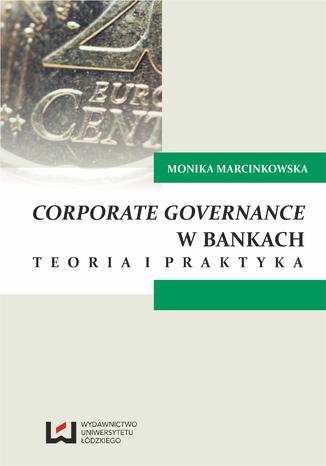 Corporate governance w bankach. Teoria i praktyka Monika Marcinkowska - okładka książki