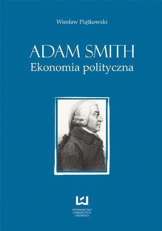 Adam Smith. Ekonomia polityczna Wiesław Piątkowski - okładka książki