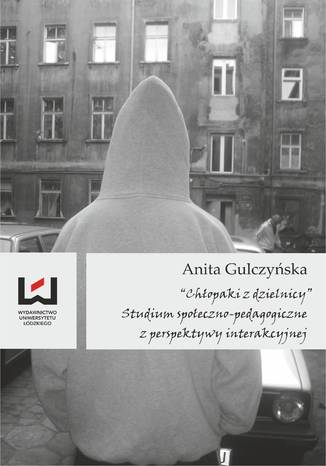 Chłopaki z dzielnicy. Studium społeczno-pedagogiczne z perspektywy interakcyjnej