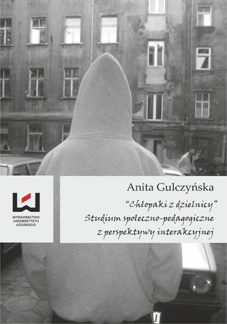 Chłopaki z dzielnicy. Studium społeczno-pedagogiczne z perspektywy interakcyjnej Anita Gulczyńska - okładka książki