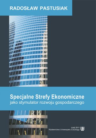 Specjalne Strefy Ekonomiczne jako stymulator rozwoju gospodarczego Radosław Pastusiak - okładka książki
