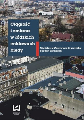 Ciągłość i zmiana w łódzkich enklawach biedy Wielisława Warzywoda-Kruszyńska, Bogdan Jankowski - okładka książki
