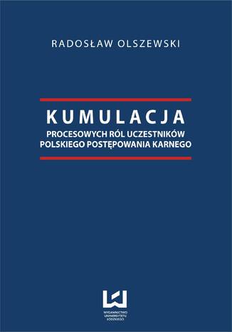 Kumulacja procesowych rl uczestnikw polskiego postpowania karnego Radosaw Olszewski - okadka ebooka