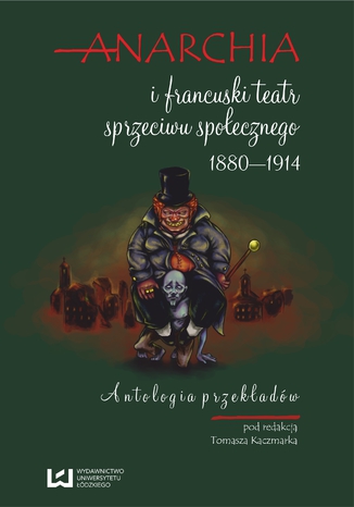 Okładka:Anarchia i francuski teatr sprzeciwu społecznego 1880-1914. Antologia przekładów 