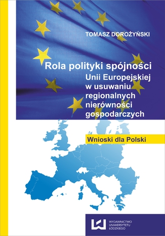 Okładka:Rola polityki spójności Unii Europejskiej w usuwaniu regionalnych nierówności gospodarczych. Wnioski dla Polski 