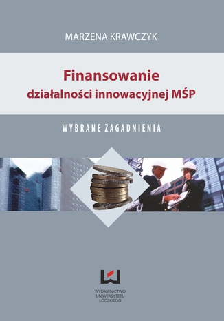 Finansowanie działalności innowacyjnej MŚP. Wybrane zagadnienia Marzena Krawczyk - okładka książki