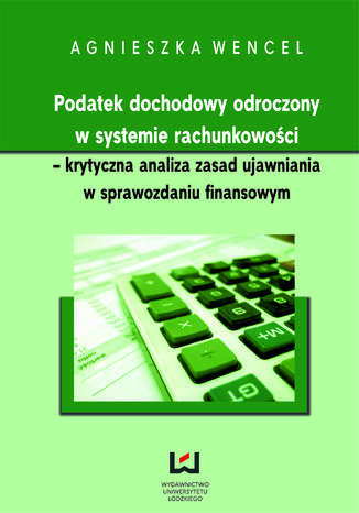 Podatek dochodowy odroczony w systemie rachunkowoci - krytyczna analiza zasad ujawniania w sprawozdaniu finansowym Agnieszka Wencel - okadka audiobooka MP3