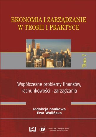 Okładka:Ekonomia i zarządzanie w teorii i praktyce. Tom 7. Współczesne problemy finansów, rachunkowości i zarządzania 