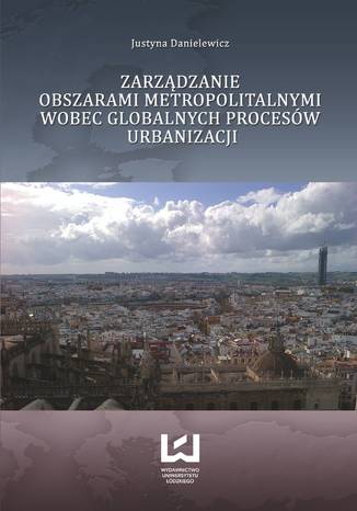 Zarzdzanie obszarami metropolitalnymi wobec globalnych procesw urbanizacji Justyna Danielewicz - okadka ebooka