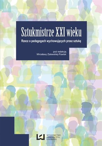 Okładka:Sztukmistrze XXI wieku. Rzecz o pedagogach wychowujących przez sztukę 