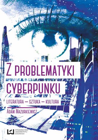 Z problematyki cyberpunku. Literatura - sztuka - kultura Adam Mazurkiewicz - okładka ebooka