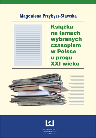 Książka na łamach wybranych czasopism w Polsce u progu XXI wieku Magdalena Przybysz-Stawska - okładka książki