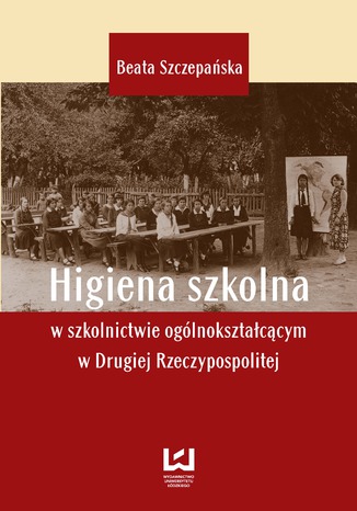 Okładka:Higiena szkolna w szkolnictwie ogólnokształcącym w Drugiej Rzeczypospolitej 