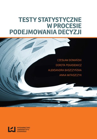 Testy statystyczne w procesie podejmowania decyzji Czesław Domański, Dorota Pekasiewicz, Aleksandra Baszczyńska, Anna Witaszczyk - okładka książki