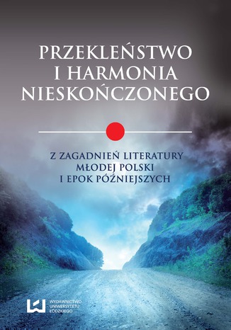 Okładka:Przekleństwo i harmonia nieskończonego. Z zagadnień literatury Młodej Polski i epok późniejszych 