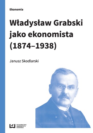 Władysław Grabski jako ekonomista (1874-1938) Janusz Skodlarski - okładka książki