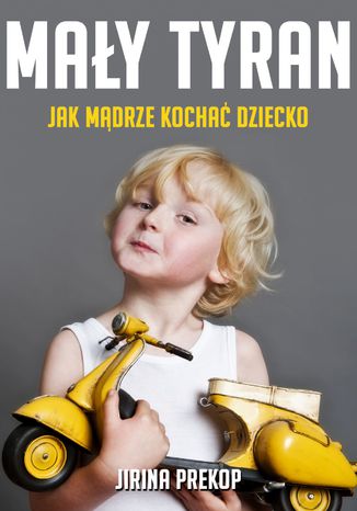 May tyran. Jak mdrze kocha dziecko Jirina Prekop - okadka ebooka