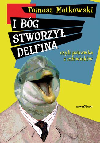 I Bg stworzy delfina, czyli potrawka z czowiekw Tomasz Matkowski - okadka audiobooka MP3