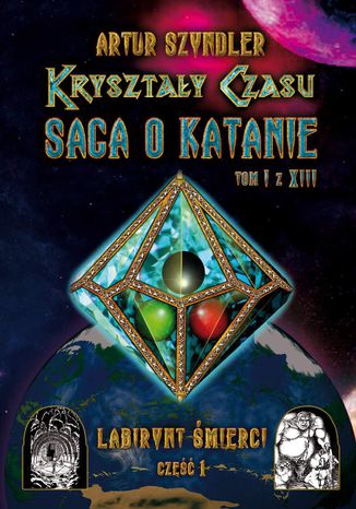Kryształy Czasu: Saga o Katanie, Tom I z XIII, Labirynt Śmierci. Część 1