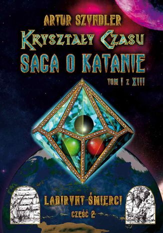 Kryształy Czasu: Saga o Katanie, Tom I z XIII, Labirynt Śmierci. Część 2