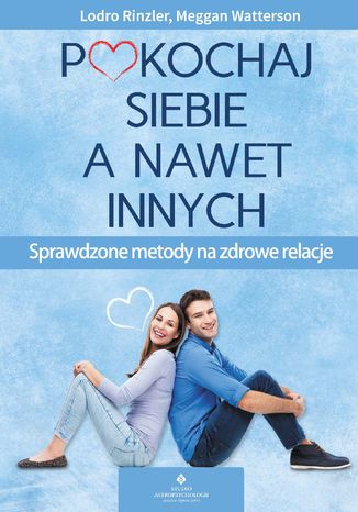 Pokochaj siebie a nawet innych. Sprawdzone metody na zdrowe relacje