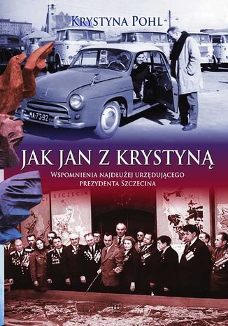 Jak Jan z Krystyną. Wspomnienia najdłużej urzędującego Prezydenta Szczecina