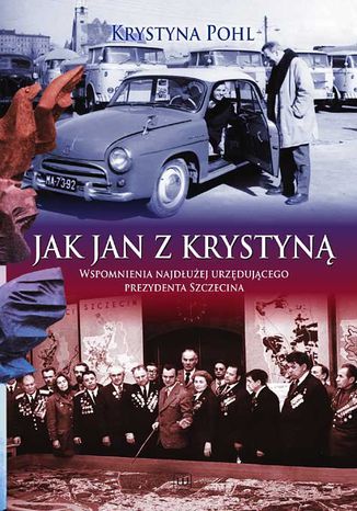 Jak Jan z Krystyn. Wspomnienia najduej urzdujcego Prezydenta Szczecina Krystyna Pohl - okadka ebooka