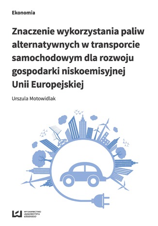 Okładka:Znaczenie wykorzystania paliw alternatywnych w transporcie samochodowym dla rozwoju gospodarki niskoemisyjnej Unii Europejskiej 