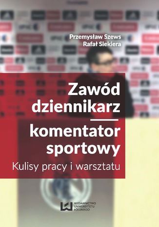 Zawód dziennikarz/komentator sportowy. Kulisy pracy i warsztatu Przemysław Szews, Rafał Siekiera - okładka książki