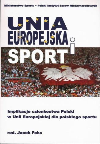 Okładka:Unia Europejska i sport. Implikacje członkostwa Polski w Unii Europejskiej dla polskiego sportu 