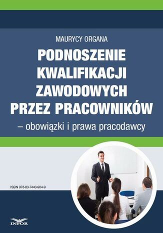 Podnoszenie kwalifikacji zawodowych przez pracowników - obowiązki i prawa pracodawcy