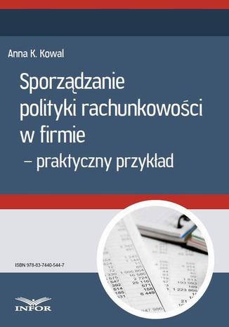 Sporzdzanie polityki rachunkowoci w firmie - przykad praktyczny Anna Kowal - okadka ebooka