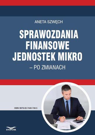 Sprawozdania finansowe jednostek mikro  po zmianach Aneta Szwch - okadka ebooka