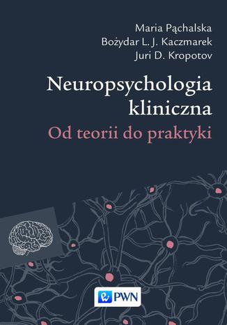 Neuropsychologia kliniczna. Od teorii do praktyki Maria Pchalska, Juri D. Kropotov, Boydar L.J. Kaczmarek - okadka audiobooka MP3