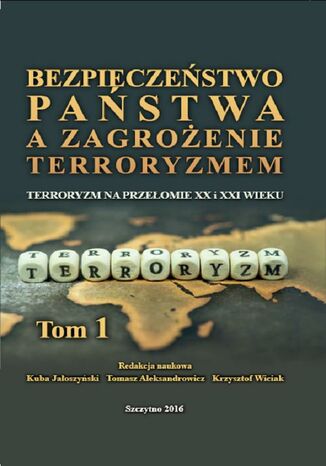 Okładka książki/ebooka Bezpieczeństwo państwa a zagrożenie terroryzmem. Terroryzm na przełomie XX i XXI w. Część I