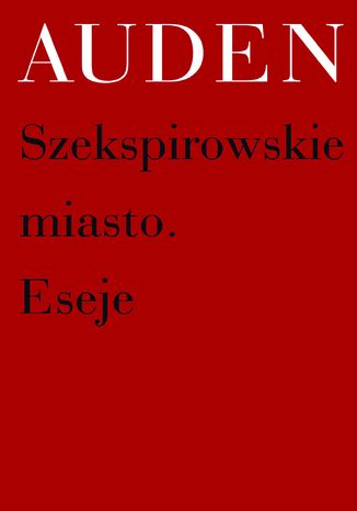 Szekspirowskie miasto. Eseje W. H. Auden - okładka ebooka