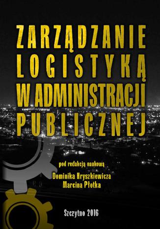 Zarzdzanie logistyk w administracji publicznej Dominik Hryszkiewicz, Marcin Potek - okadka ebooka