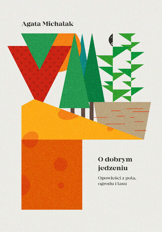 O dobrym jedzeniu. Opowieci z pola, ogrodu i lasu Agata Michalak - okadka audiobooka MP3