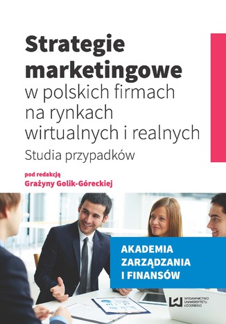 Okładka:Strategie marketingowe w polskich firmach na rynkach wirtualnych i realnych. Studia przypadków 