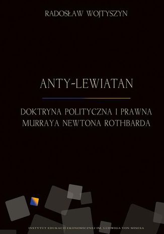 Anty-Lewiatan. Doktryna polityczna i prawna Murraya Newtona Rothbarda Radosaw Wojtyszyn - okadka ebooka