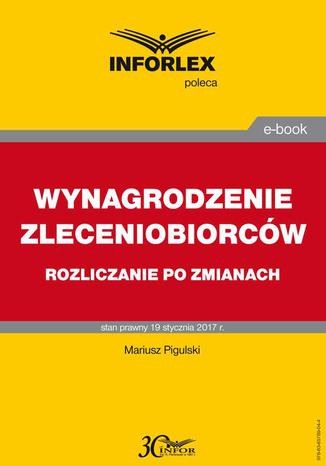 WYNAGRODZENIE ZLECENIOBIORCW rozliczanie po zmianach Mariusz Pigulski - okadka ebooka