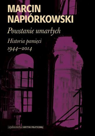 Powstanie umarłych. Historia pamięci 1944-2014 Marcin Napiórkowski - okładka audiobooka MP3
